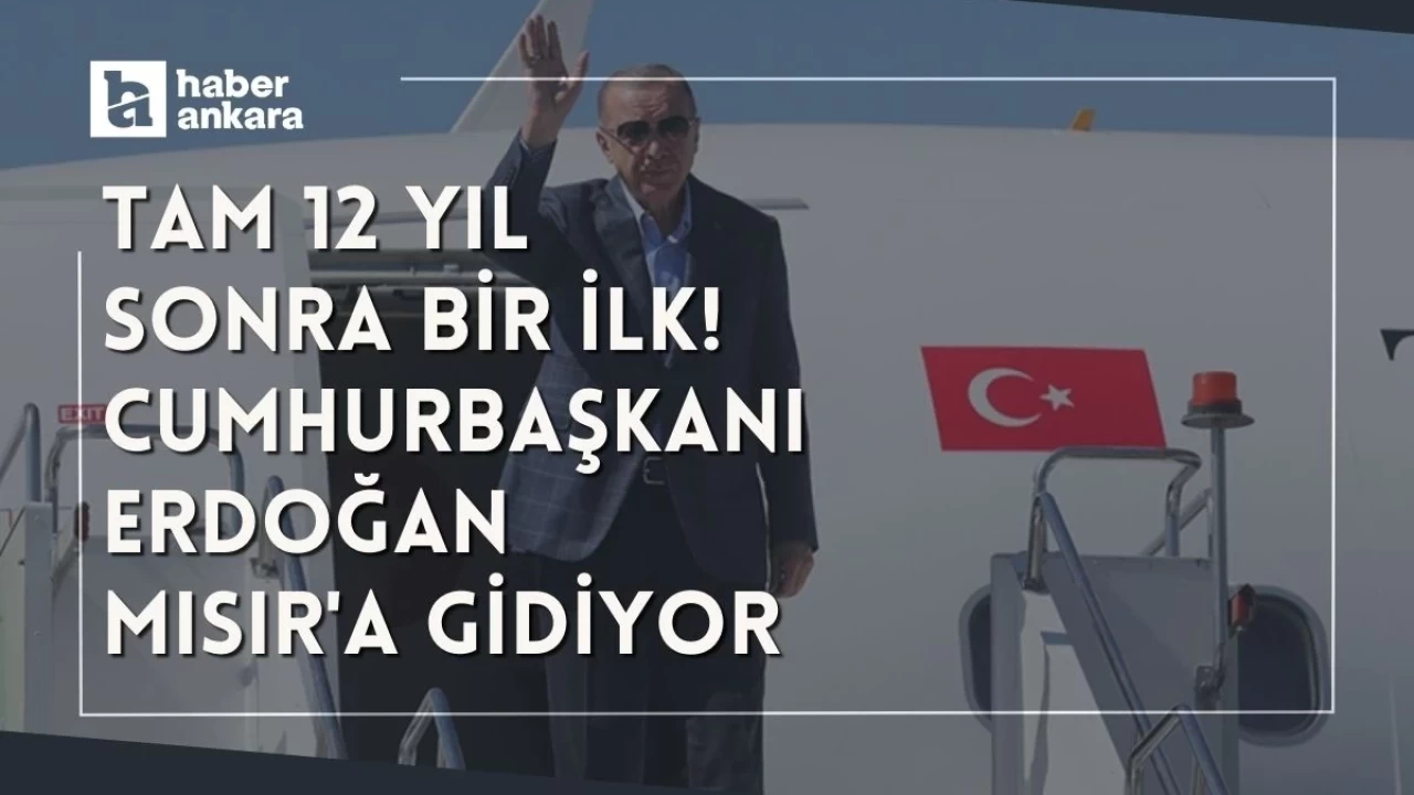 Tam 12 yıl sonra bir ilk! Cumhurbaşkanı Erdoğan Mısır'a gidiyor