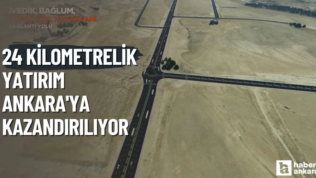 İvedik Hurdacılar Sitesi-Havaalanı Bağlantı Bulvarı ile Ankara trafiği rahatlayacak! 24 kilometrelik yatırım Ankara'ya kazandırılıyor
