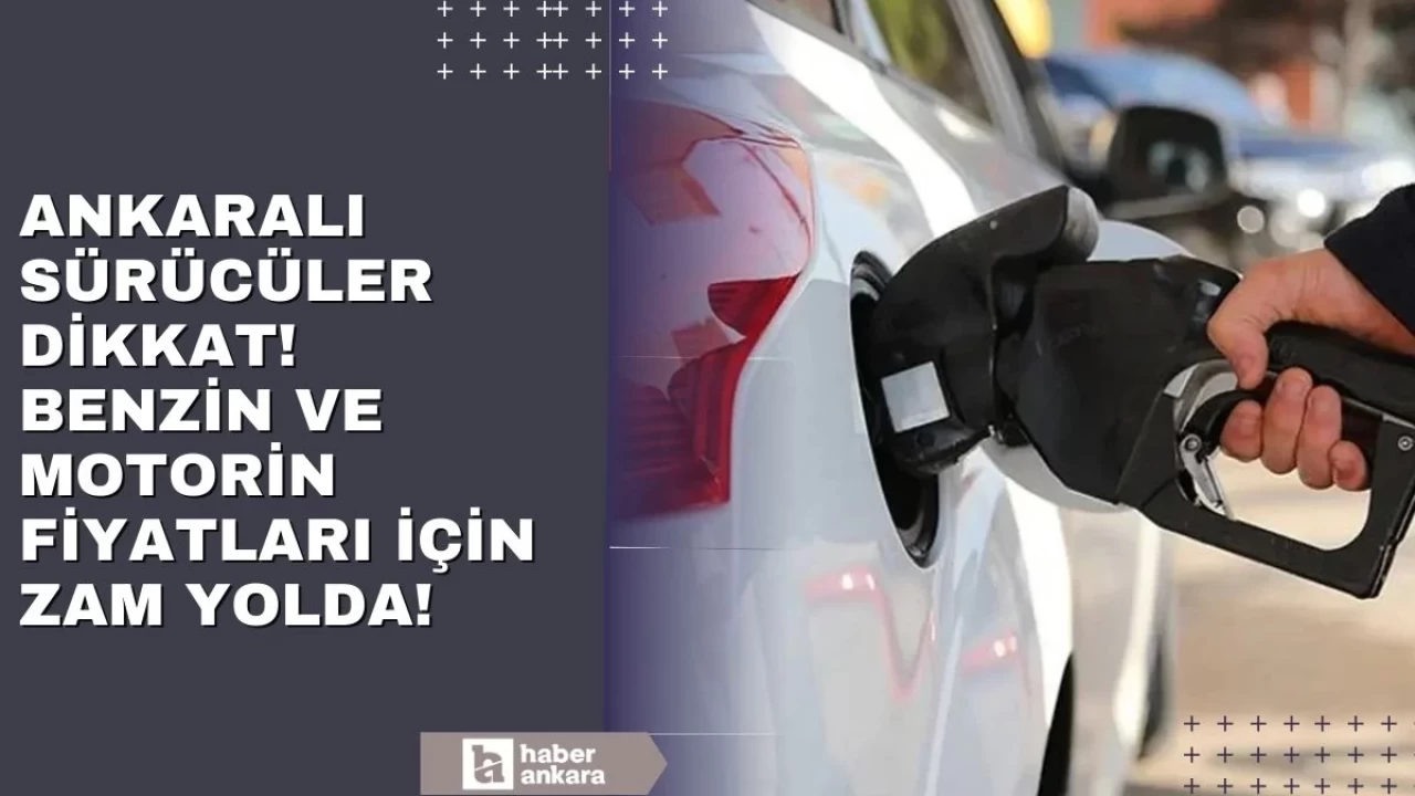 Ankaralı sürücüler hazırlıklarınızı yapın! Benzin ve motorin fiyatlarına yeniden zam yolda