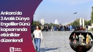 Ankara'da 3 Aralık Dünya Engelliler Günü kapsamında etkinlikler düzenlendi