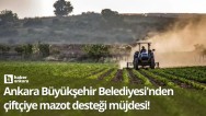Ankara Büyükşehir Belediyesi'nden çiftçiye mazot desteği müjdesi!