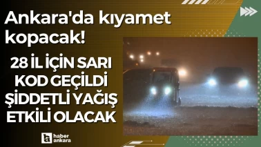Ankara'da kıyamet kopacak! 28 il için sarı kod geçildi şiddetli yağış etkili olacak