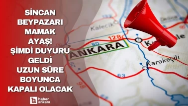 Ankara Sincan Beypazarı Mamak Ayaş! Şimdi duyuru geldi uzun süre kullanılamayacak