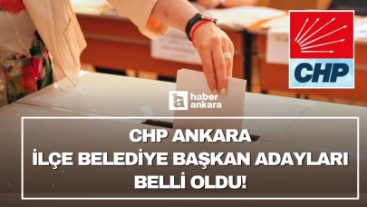 CHP Ankara ilçe belediye başkan adayları belli oldu!