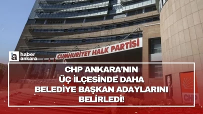 CHP Ankara’nın üç ilçesinde daha belediye başkan adaylarını belirledi!