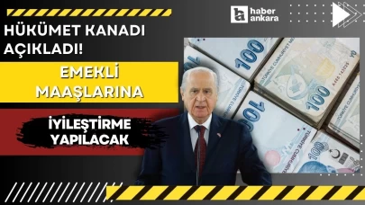Hükümet kanadı Ankara'da açıkladı! Emekli maaşlarına iyileştirme yapılacak
