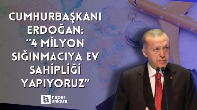 Cumhurbaşkanı Erdoğan'dan önemli açıklamalar! 4 milyon sığınmacıya ev sahipliği yapıyoruz
