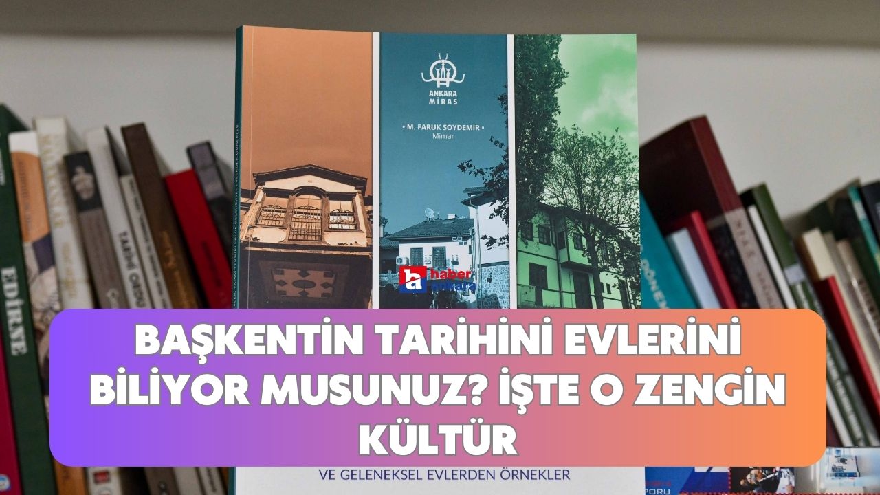 Ankaralılar başkentin tarihini evlerini biliyor musunuz? İşte kimsenin bilmediği o zengin kültür