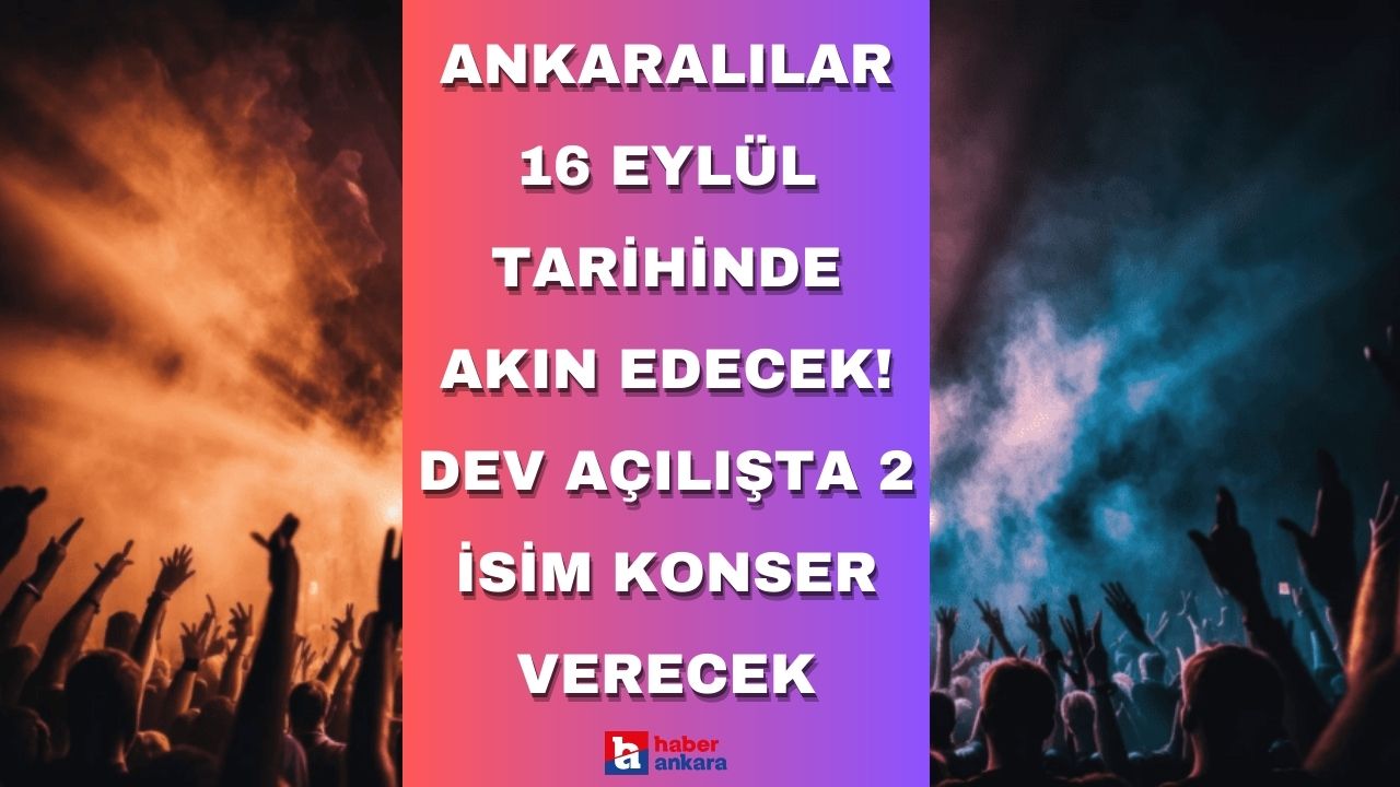 Ankaralılar 16 Eylül tarihinde oraya akın edecek! Dev açılışta 2 isim konser verecek