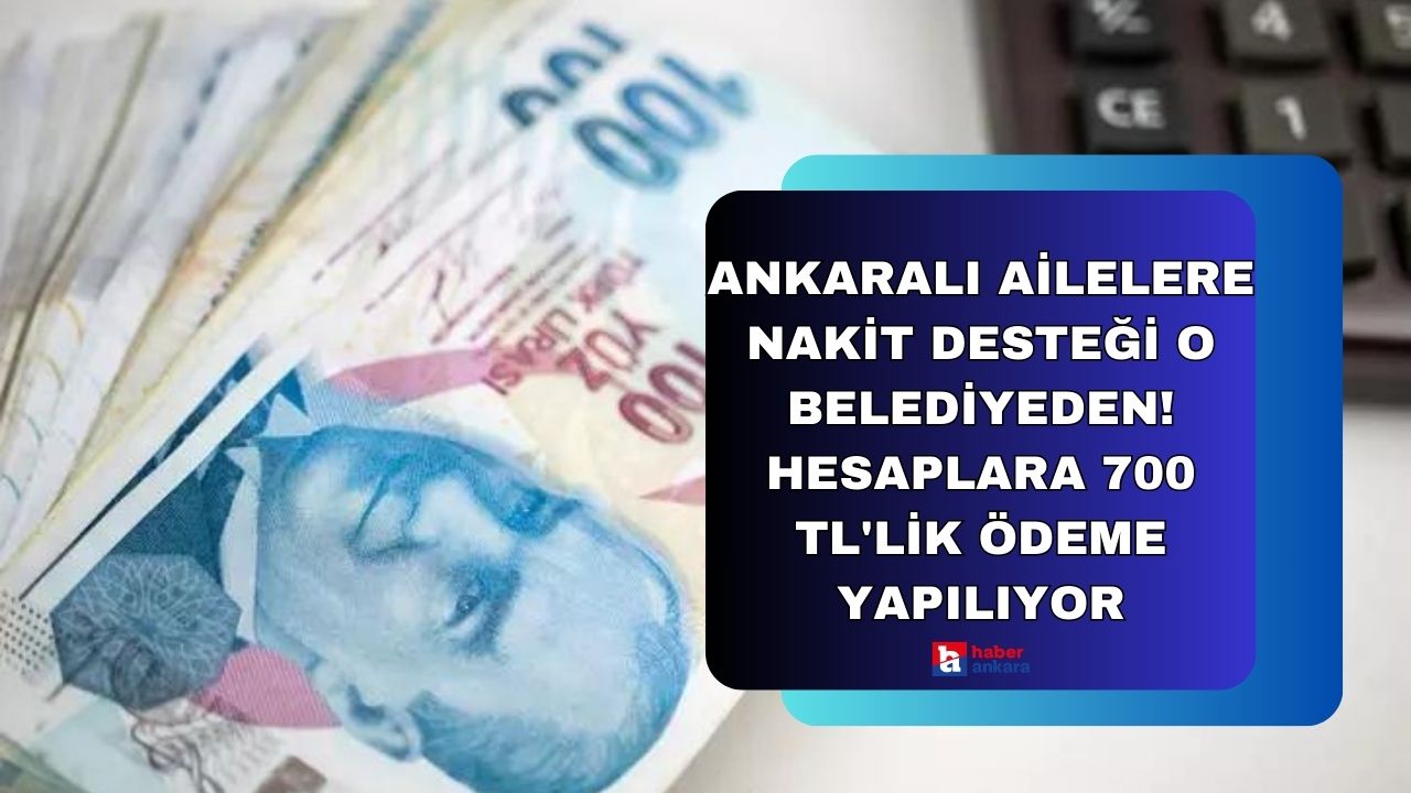 Ankaralı ailelere nakit desteği o belediyeden! Hesaplara 700 TL'lik ödeme yapılıyor