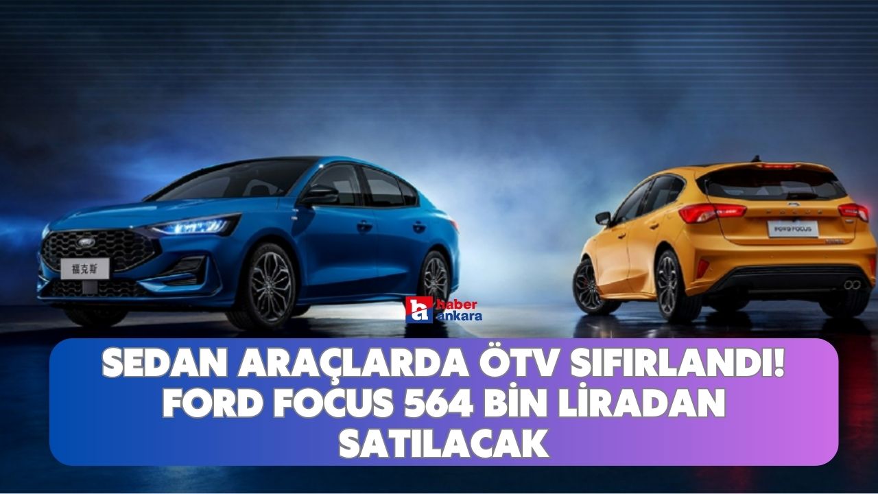 Cumhurbaşkanı kararı ile sedan araçlarda ÖTV resmen sıfırlandı! Ford Focus 564 bin liradan alıcı bulacak