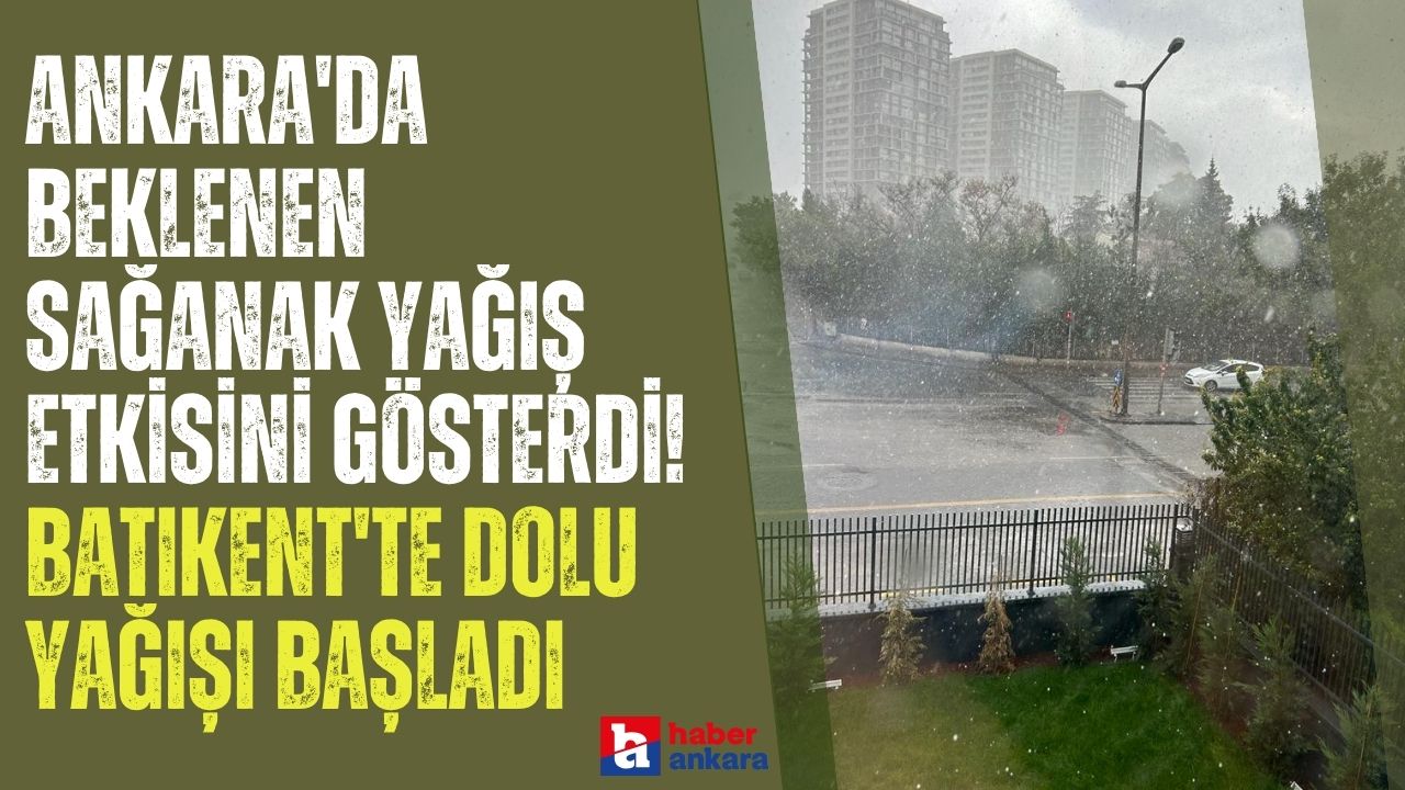 Ankara'da beklenen sağanak yağış etkisini gösterdi! Batıkent'te dolu yağışı başladı