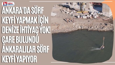 Ankara'da sörf keyfi yapmak için denize ihtiyaç yok! O  ilçede çare bulundu Ankaralılar sörf keyfi yapıyor