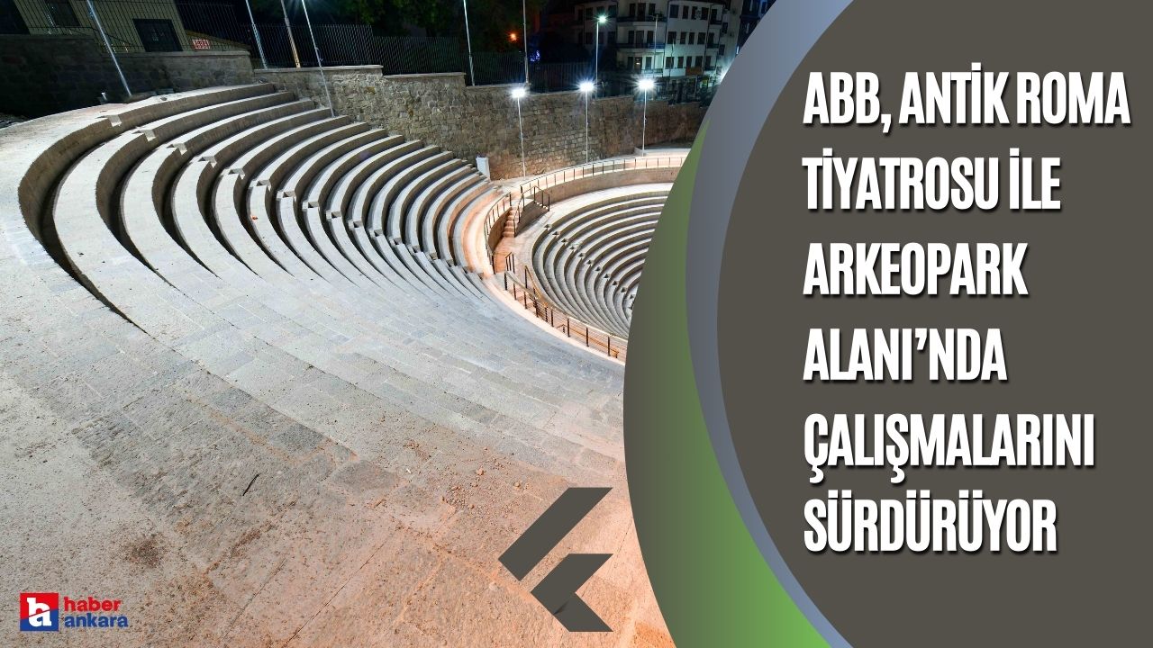 Ankara Büyükşehir Belediyesi Antik Roma Tiyatrosu ile Arkeopark Alanı’nda çalışmalarını sürdürüyor
