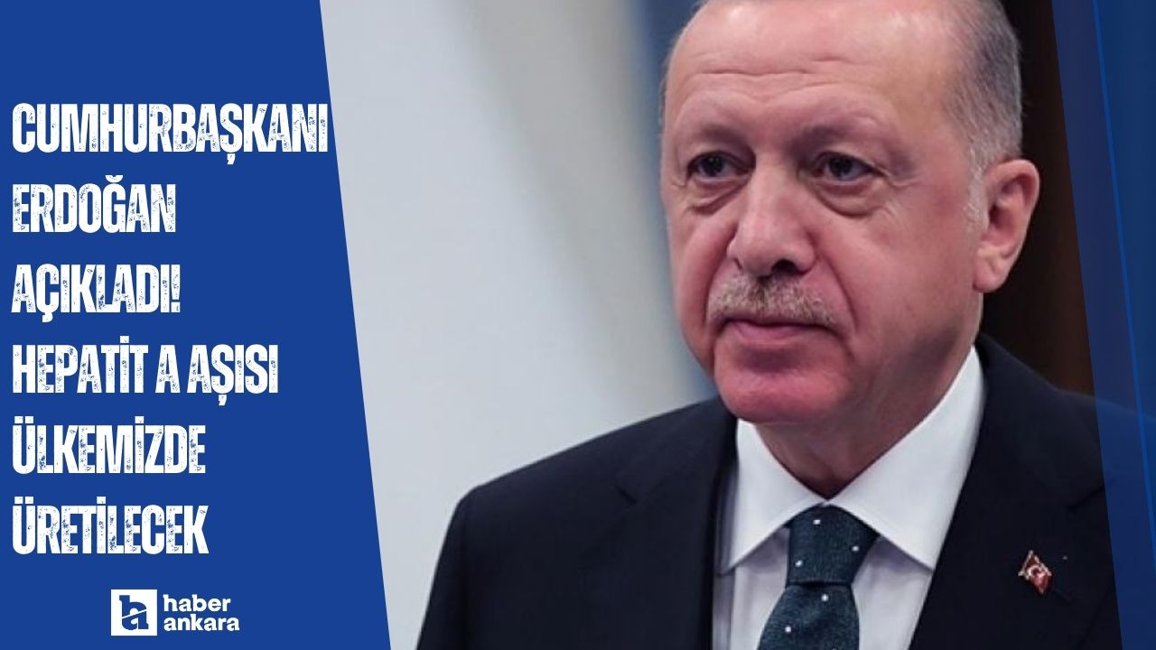 Cumhurbaşkanı Erdoğan açıkladı! Hepatit A aşısı ülkemizde üretilecek