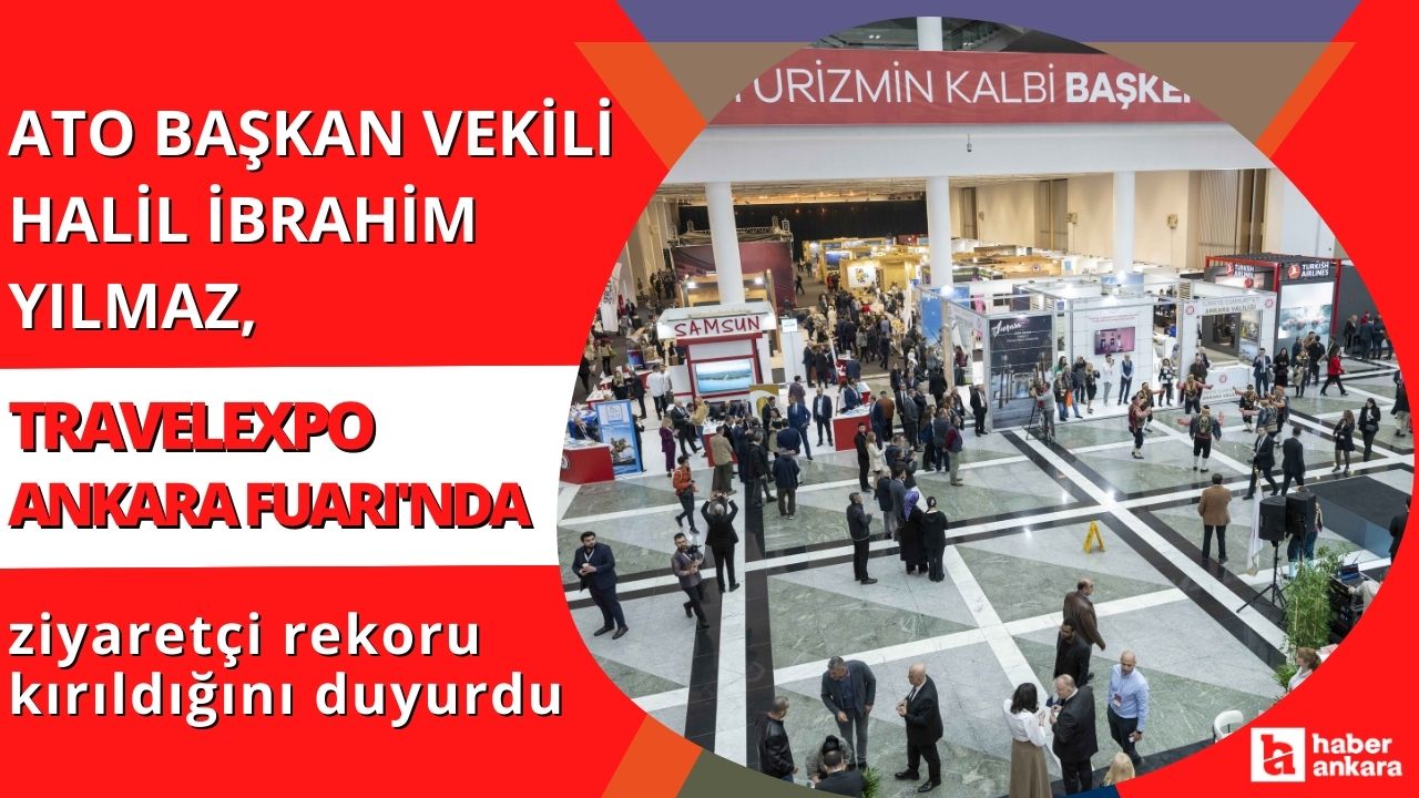 ATO Başkan Vekili Yılmaz TRAVELEXPO Ankara Fuarı'nda ziyaretçi rekoru kırıldığını duyurdu