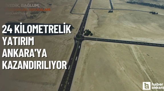 Bu bağlantı bulvarı ile Ankara trafiği rahatlayacak! 24 kilometrelik yatırım Ankara'ya kazandırılıyor