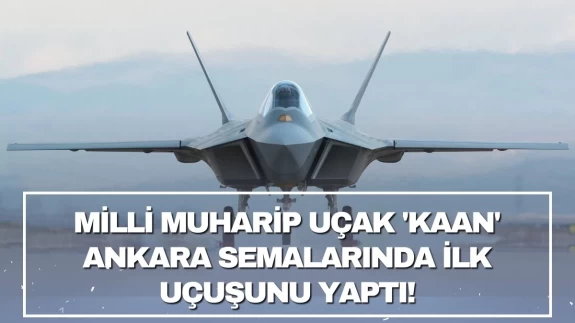 Milli Muharip Uçak 'Kaan' Ankara semalarında ilk uçuşunu yaptı!