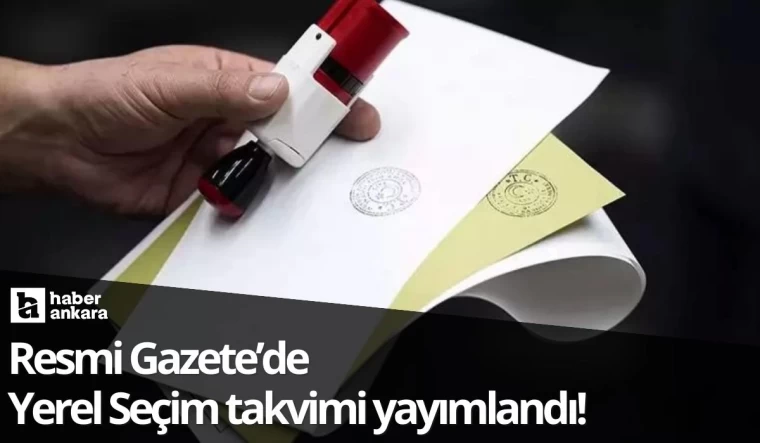 Resmi Gazete’de Yerel Seçim takvimi yayımlandı!