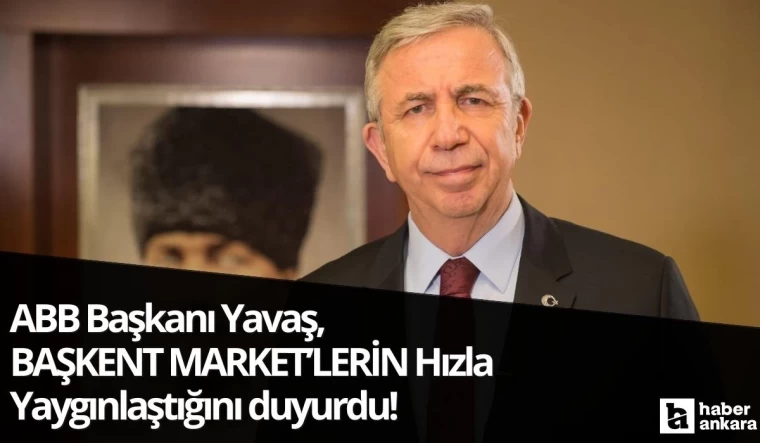 ABB Başkanı Yavaş duyurdu! Başkent Market Ankara'da yaygınlaşıyor