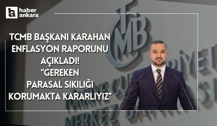 TCMB Başkanı Karahan enflasyon raporunu açıklıyor! Gereken parasal sıkılığı korumakta kararlıyız