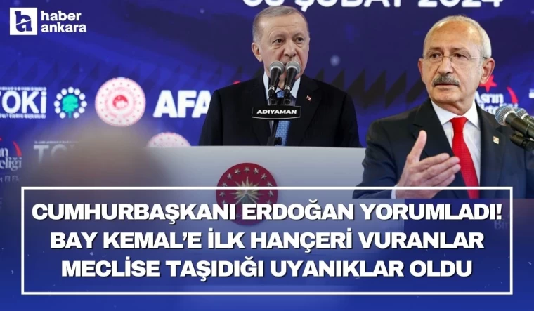 Cumhurbaşkanı Erdoğan yorumladı! Bay Kemal’e ilk hançeri vuranlar Meclise taşıdığı uyanıklar oldu