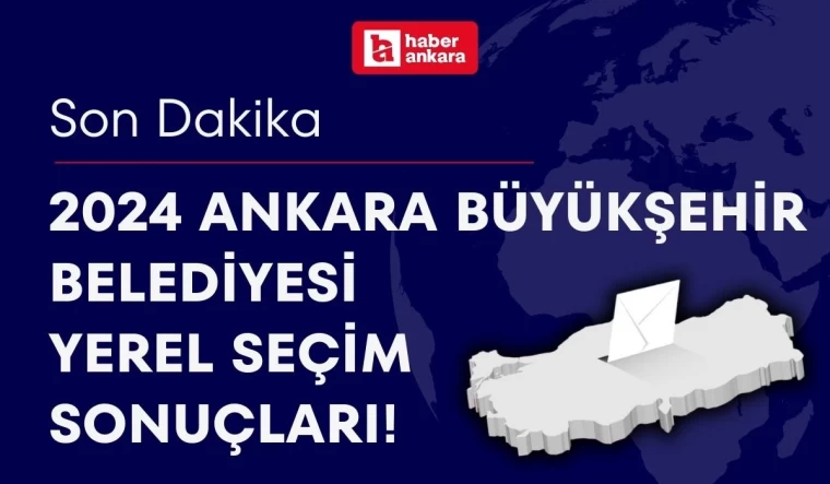 31 Mart 2024 Ankara Büyükşehir Belediyesi Yerel Seçim Sonuçları! ABB Başkanı kim oldu?