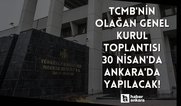 TCMB'nin Olağan Genel Kurulu 30 Nisan'da Ankara'da yapılacak!