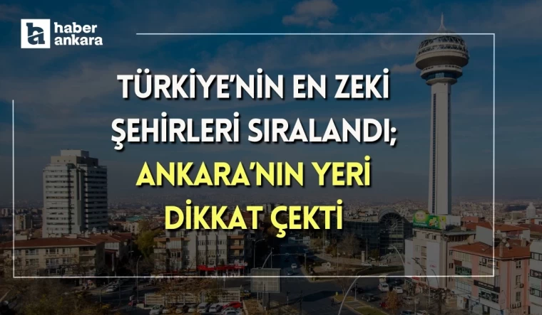 Türkiye'nin en zeki şehirleri sıralaması belli oldu! İşte listede Ankara'nın yeri