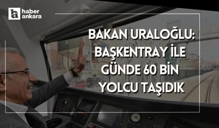 Bakan Uraloğlu açıkladı! Başkentray ile günde 60 bin yolcu taşıdık
