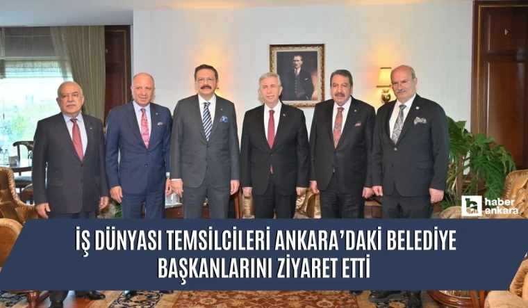 İş dünyası temsilcileri Ankara'daki belediye başkanlarını ziyaret etti