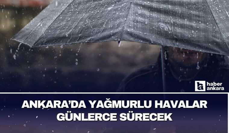 Ankara'da yağmurlu havalar günlerce devam edecek!