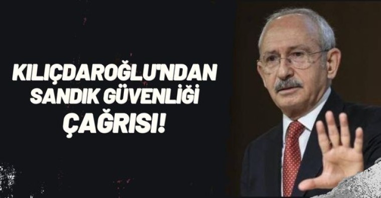 Kılıçdaroğlu'ndan seçime saatler kala sandık güvenliği çağrısı!