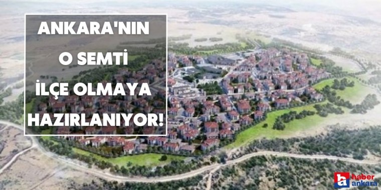 Türkiye'nin 82. ili için teklif verildi! Ankara'nın o ilçesi il olmaya hazırlanıyor