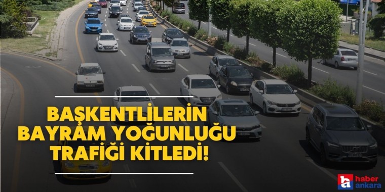 Ankara'da bayram telaşı! Yollarda uzun kuyruklar oluştu!