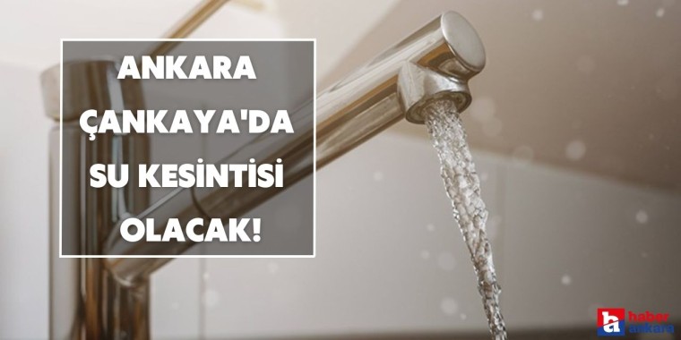 ASKİ 26 Haziran tarihi ile Çankaya'da su kesintisi yapılacağını duyurdu!