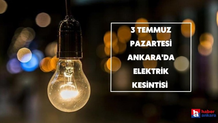 3 Temmuz Pazartesi Ankara'da elektrik kesintisi olacak mı, elektrikler ne zaman gelecek?