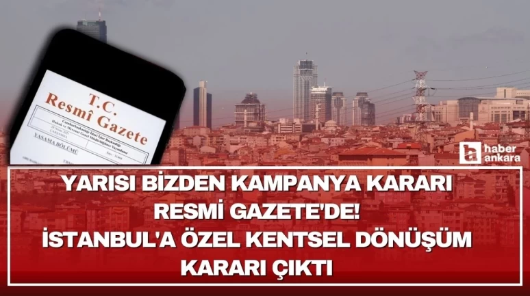 Yarısı bizden kampanyası kararı Resmi Gazete'de! İstanbul'da özel kentsel dönüşüm kararı çıktı