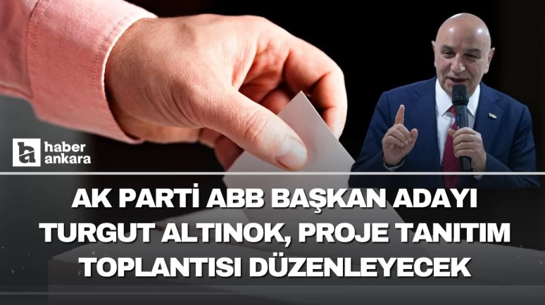 AK Parti ABB başkan adayı Turgut Altınok proje tanıtım toplantısı düzenleyecek
