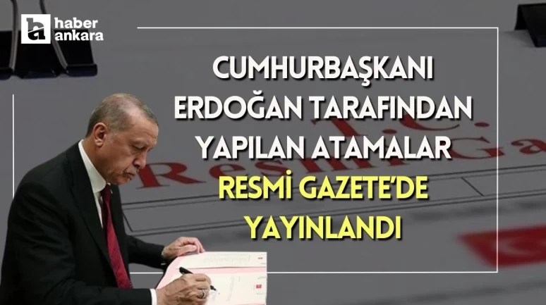 Cumhurbaşkanı Erdoğan tarafından yapılan atama kararları Resmi Gazete'de yayınlandı