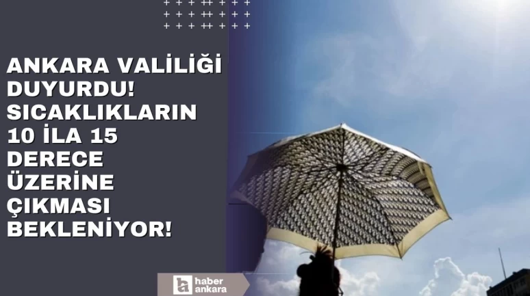 Ankara Valiliği'nden meteorolojik uyarı! Sıcaklıklar artmaya devam edecek