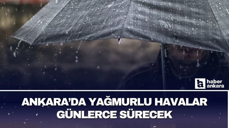 Ankara'da yağmurlu havalar günlerce devam edecek!