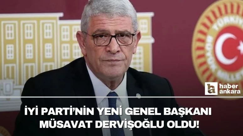 İYİ Parti'nin yeni Genel Başkanı Müsavat Dervişoğlu oldu!