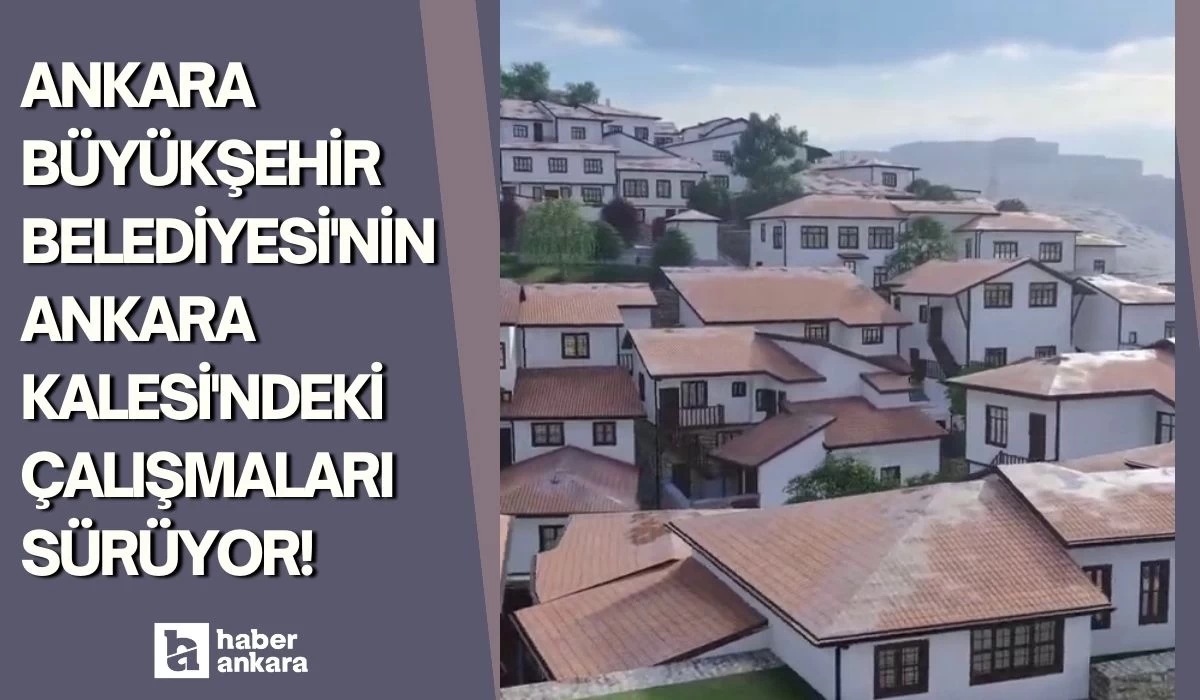 Ankara Büyükşehir Belediyesi'nin Ankara Kalesi'ndeki çalışmaları sürüyor!