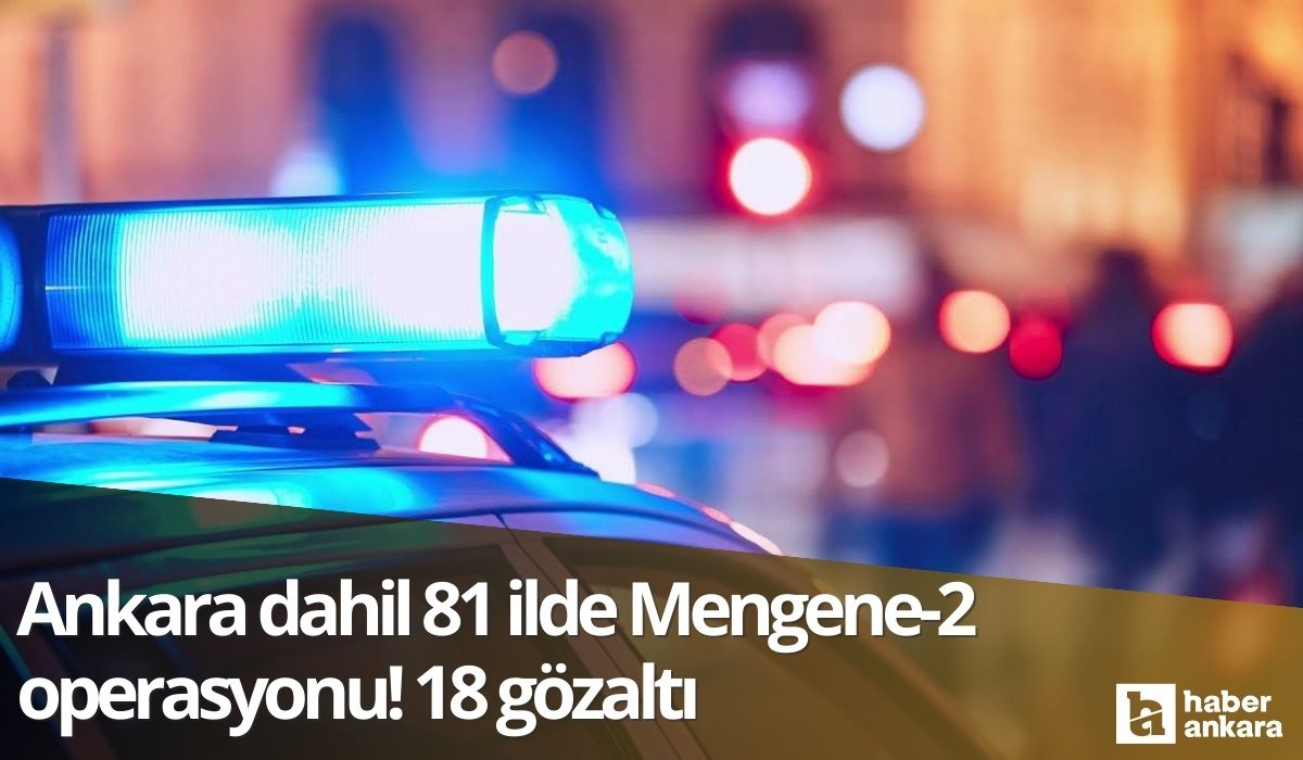 Ankara dahil 81 ilde Mengene-2 operasyonu! 18 gözaltı