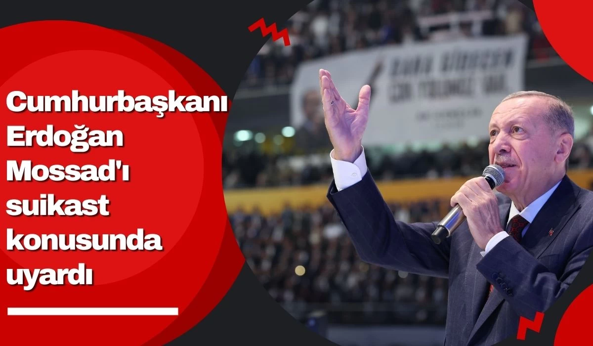 Cumhurbaşkanı Erdoğan Mossad'ı suikast konusunda uyardı