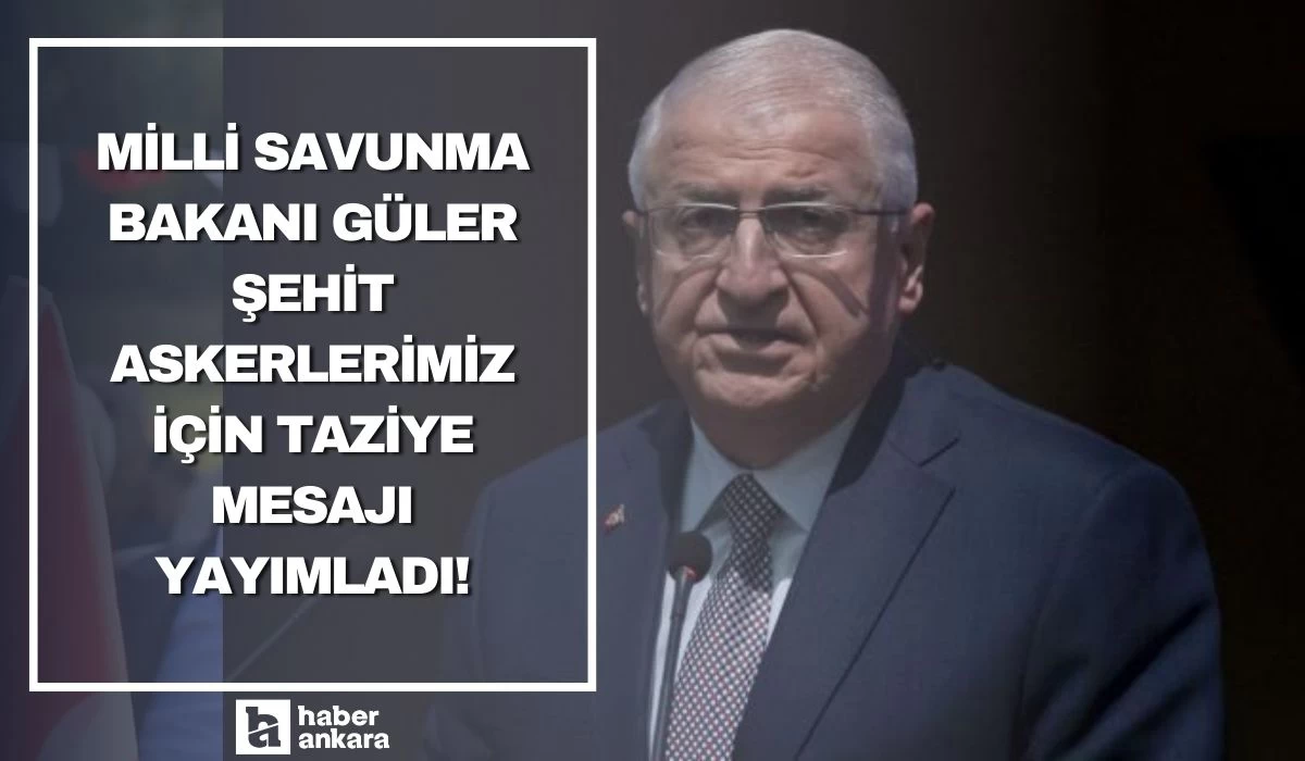 Milli Savunma Bakanı Güler şehit askerlerimiz için taziye mesajı yayımladı!