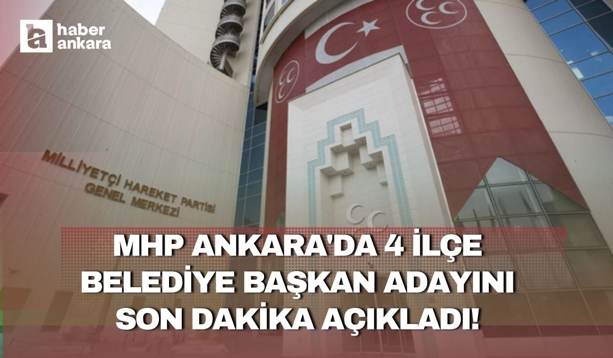 MHP Ankara'da 4 ilçe belediye başkan adayını son dakika açıkladı!