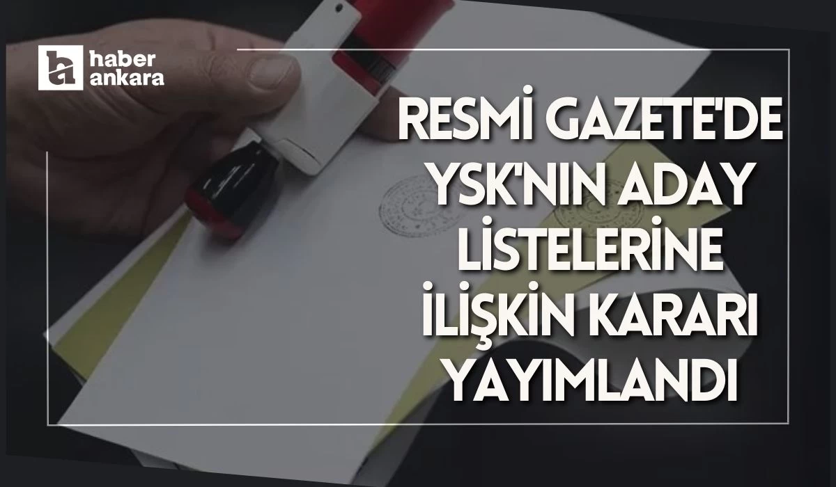 Resmi Gazete'de YSK'nın aday listelerine ilişkin kararı yayımlandı