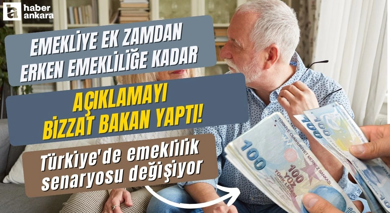 Emekliye ek zamdan erken emekliliğe kadar açıklamayı bizzat bakan yaptı! Türkiye'de emeklilik senaryosu değişiyor